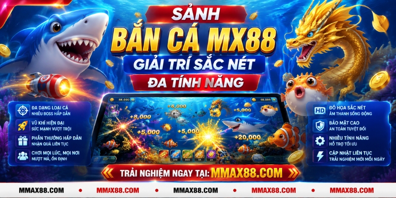 Sảnh bắn cá MX88 giải trí sắc nét, đa tính năng